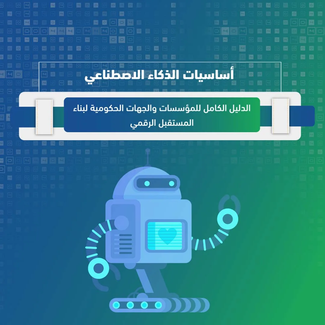 أساسيات الذكاء الاصطناعي: الدليل الكامل للمؤسسات والجهات الحكومية لبناء المستقبل الرقمي