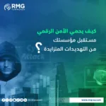 كيف يحمي الأمن الرقمي مستقبل مؤسستك من التهديدات المتزايدة (1)